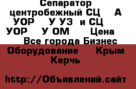 Сепаратор центробежный СЦ-1,5А(УОР-301У-УЗ) и СЦ-1,5(УОР-301У-ОМ4)  › Цена ­ 111 - Все города Бизнес » Оборудование   . Крым,Керчь